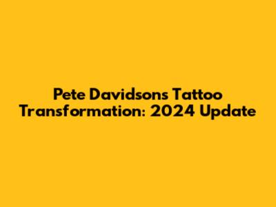 Pete Davidson's Tattoo Transformation: 2024 Update