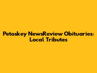 Petoskey NewsReview Obituaries: Local Tributes