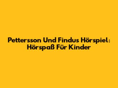 Pettersson Und Findus Hörspiel: Hörspaß Für Kinder