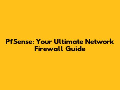 PfSense: Your Ultimate Network Firewall Guide