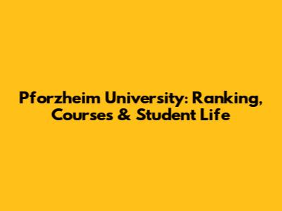 Pforzheim University: Ranking, Courses & Student Life