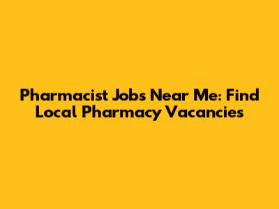 Pharmacist Jobs Near Me: Find Local Pharmacy Vacancies