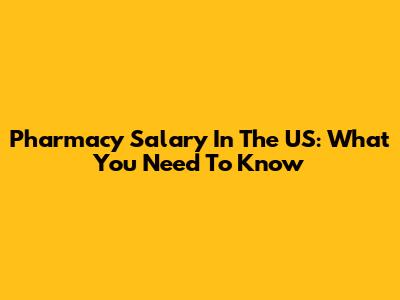 Pharmacy Salary In The US: What You Need To Know