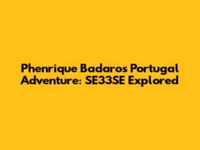 Phenrique Badaro's Portugal Adventure: SE33SE Explored