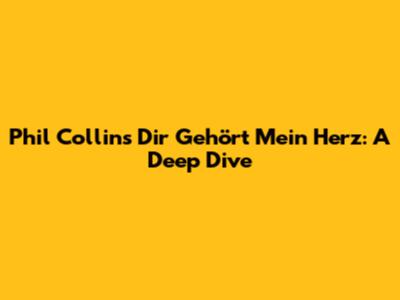 Phil Collins' 'Dir Gehört Mein Herz': A Deep Dive