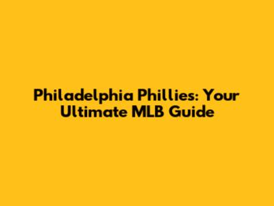 Philadelphia Phillies: Your Ultimate MLB Guide