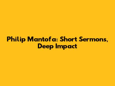 Philip Mantofa: Short Sermons, Deep Impact