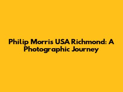 Philip Morris USA Richmond: A Photographic Journey