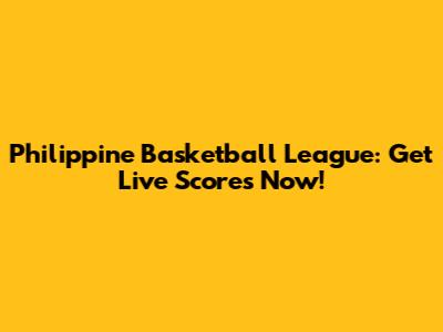 Philippine Basketball League: Get Live Scores Now!