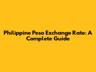 Philippine Peso Exchange Rate: A Complete Guide