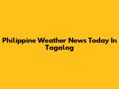 Philippine Weather News Today In Tagalog