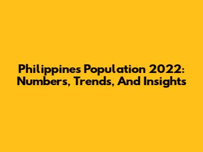 Philippines Population 2022: Numbers, Trends, And Insights