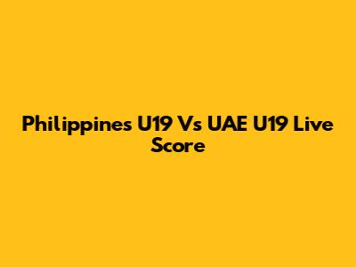 Philippines U19 Vs UAE U19 Live Score