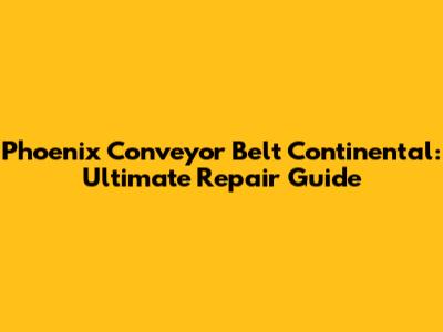 Phoenix Conveyor Belt Continental: Ultimate Repair Guide