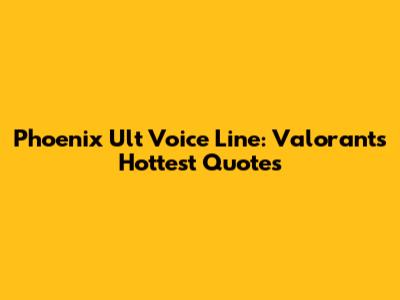 Phoenix Ult Voice Line: Valorant's Hottest Quotes