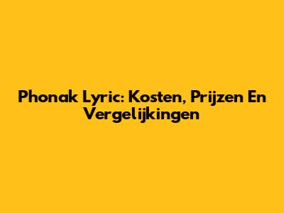 Phonak Lyric: Kosten, Prijzen En Vergelijkingen