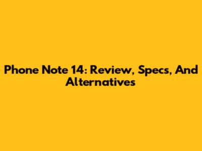 Phone Note 14: Review, Specs, And Alternatives
