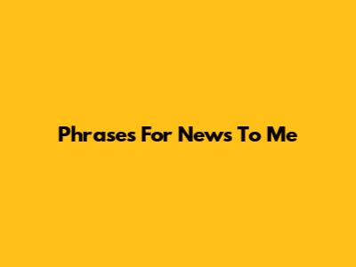 Phrases For 'News To Me'