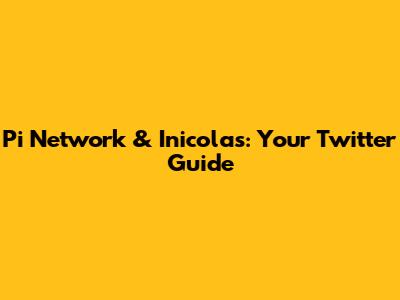Pi Network & Inicolas: Your Twitter Guide