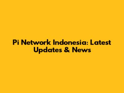 Pi Network Indonesia: Latest Updates & News