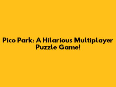 Pico Park: A Hilarious Multiplayer Puzzle Game!