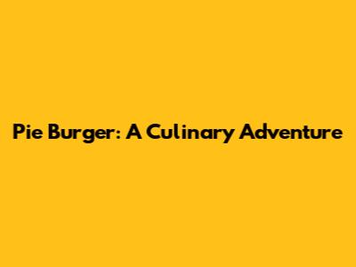 Pie Burger: A Culinary Adventure