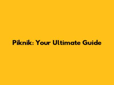 Piknik: Your Ultimate Guide
