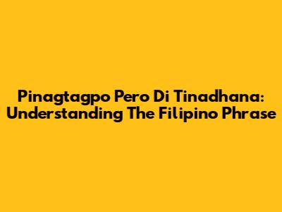 Pinagtagpo Pero 'Di Tinadhana: Understanding The Filipino Phrase