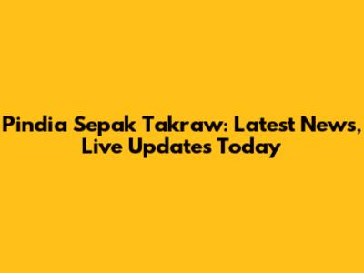 Pindia Sepak Takraw: Latest News, Live Updates Today