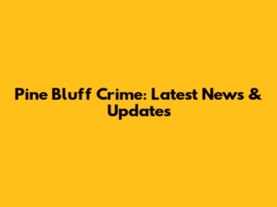 Pine Bluff Crime: Latest News & Updates