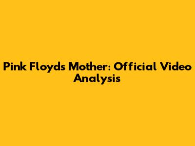 Pink Floyd's 'Mother': Official Video Analysis
