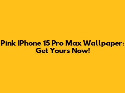 Pink IPhone 15 Pro Max Wallpaper: Get Yours Now!