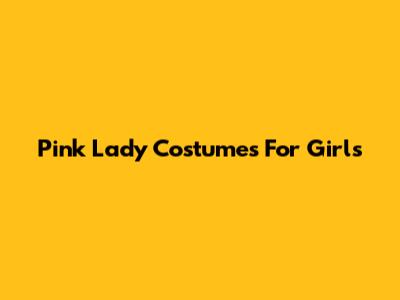 Pink Lady Costumes For Girls