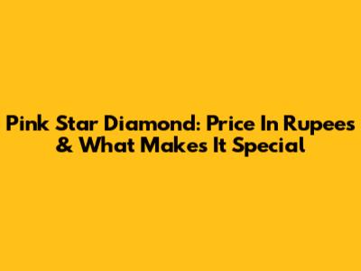 Pink Star Diamond: Price In Rupees & What Makes It Special