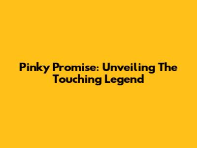Pinky Promise: Unveiling The Touching Legend