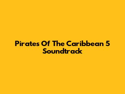 Pirates Of The Caribbean 5 Soundtrack