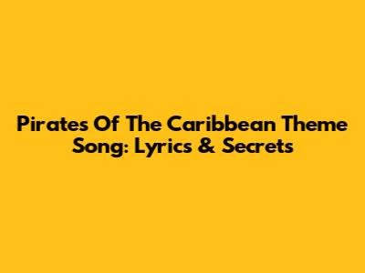 Pirates Of The Caribbean Theme Song: Lyrics & Secrets
