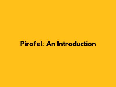 Pirofel: An Introduction