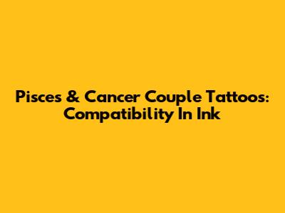 Pisces & Cancer Couple Tattoos: Compatibility In Ink