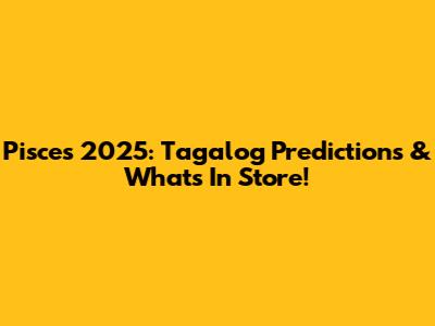 Pisces 2025: Tagalog Predictions & What's In Store!