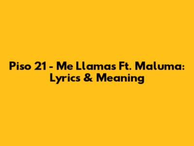 Piso 21 - Me Llamas Ft. Maluma: Lyrics & Meaning
