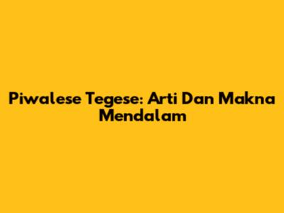 Piwalese Tegese: Arti Dan Makna Mendalam