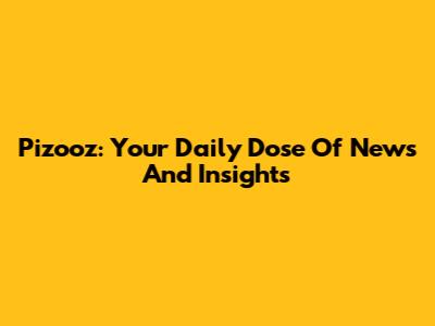 Pizooz: Your Daily Dose Of News And Insights