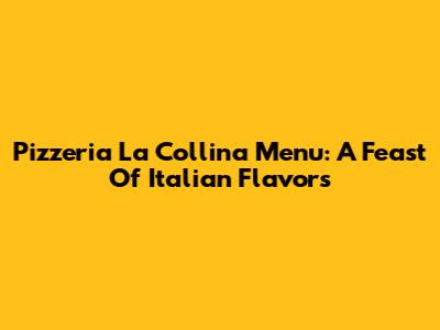 Pizzeria La Collina Menu: A Feast Of Italian Flavors