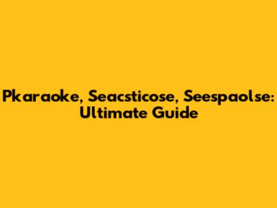 Pkaraoke, Seacsticose, Seespaolse: Ultimate Guide