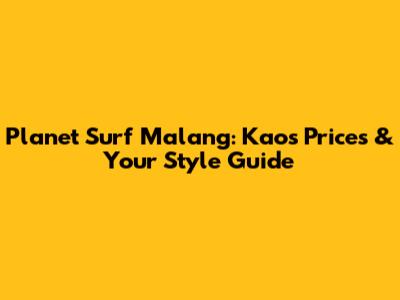 Planet Surf Malang: Kaos Prices & Your Style Guide