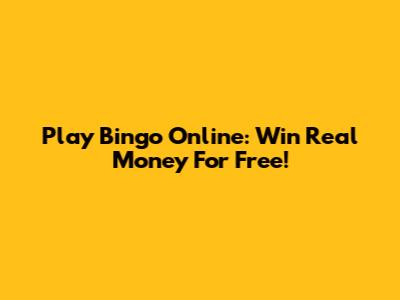 Play Bingo Online: Win Real Money For Free!