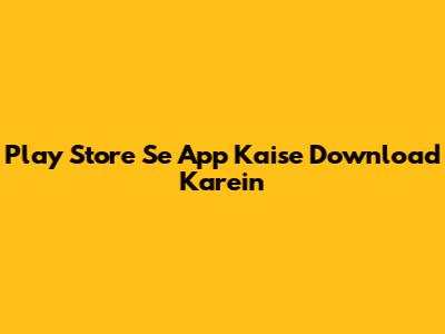 Play Store Se App Kaise Download Karein