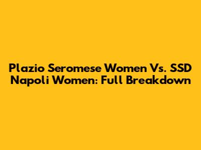 Plazio Seromese Women Vs. SSD Napoli Women: Full Breakdown