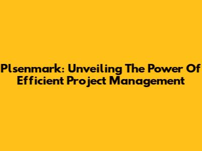 Plsenmark: Unveiling The Power Of Efficient Project Management